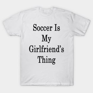 Soccer Is My Girlfriend's Thing T-Shirt